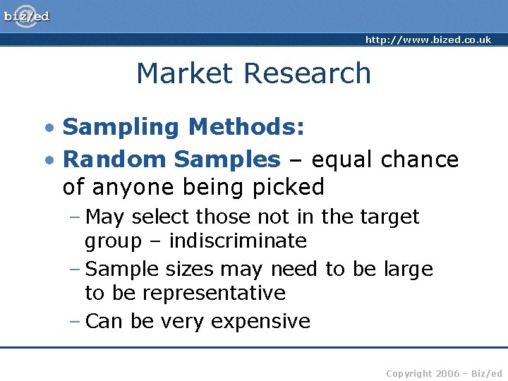 http: //www. bized. co. uk Market Research • Sampling Methods: • Random Samples –