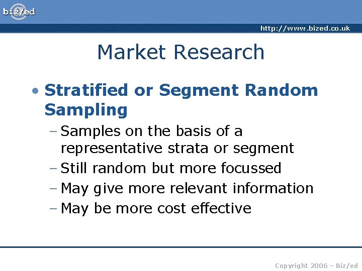 http: //www. bized. co. uk Market Research • Stratified or Segment Random Sampling –