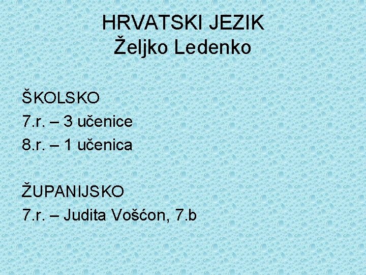 HRVATSKI JEZIK Željko Ledenko ŠKOLSKO 7. r. – 3 učenice 8. r. – 1