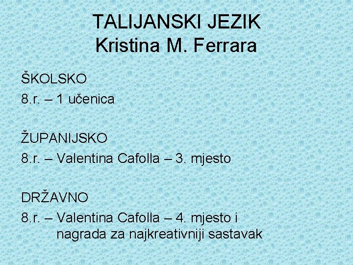 TALIJANSKI JEZIK Kristina M. Ferrara ŠKOLSKO 8. r. – 1 učenica ŽUPANIJSKO 8. r.