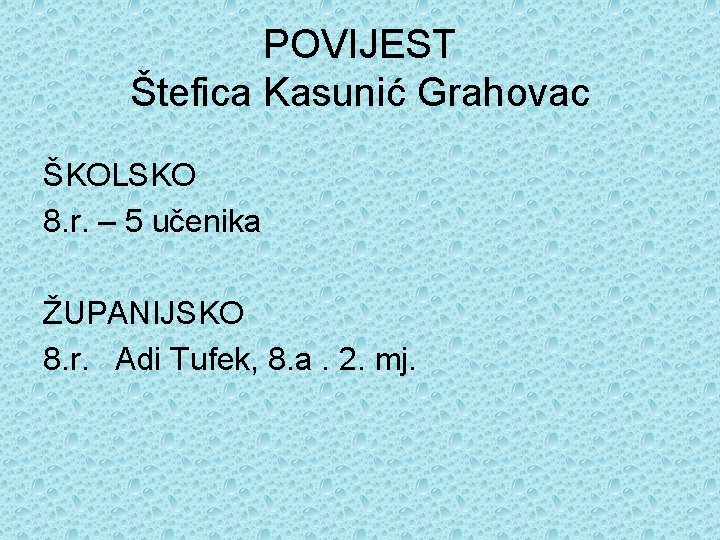 POVIJEST Štefica Kasunić Grahovac ŠKOLSKO 8. r. – 5 učenika ŽUPANIJSKO 8. r. Adi