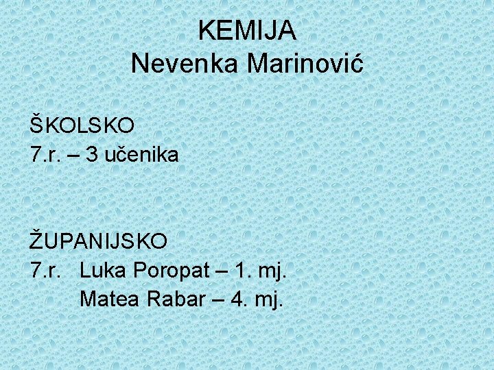KEMIJA Nevenka Marinović ŠKOLSKO 7. r. – 3 učenika ŽUPANIJSKO 7. r. Luka Poropat