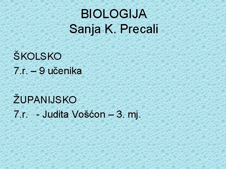 BIOLOGIJA Sanja K. Precali ŠKOLSKO 7. r. – 9 učenika ŽUPANIJSKO 7. r. -
