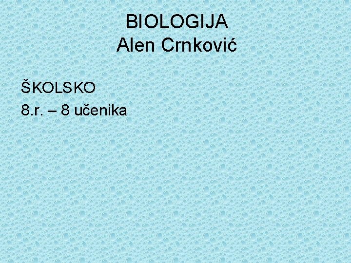 BIOLOGIJA Alen Crnković ŠKOLSKO 8. r. – 8 učenika 
