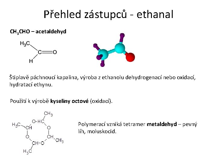 Přehled zástupců - ethanal CH 3 CHO – acetaldehyd Štiplavě páchnoucí kapalina, výroba z