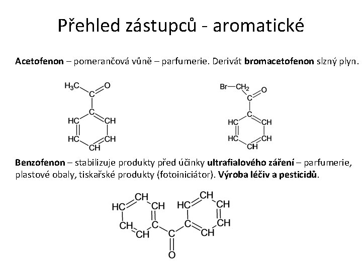 Přehled zástupců - aromatické Acetofenon – pomerančová vůně – parfumerie. Derivát bromacetofenon slzný plyn.