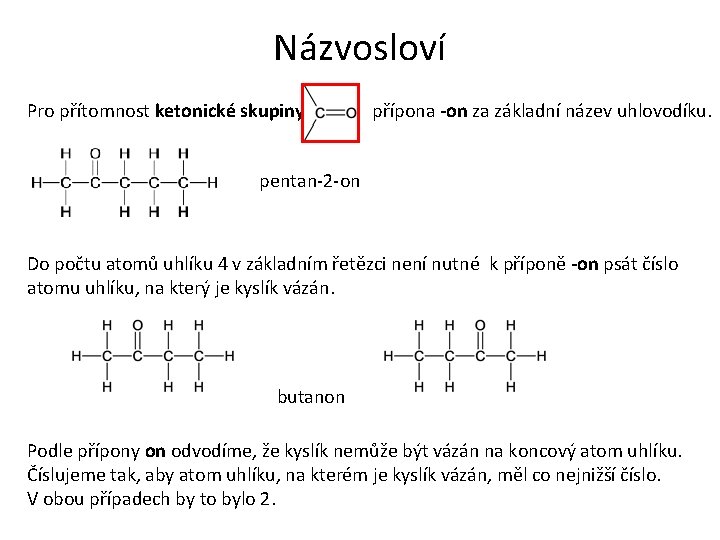 Názvosloví Pro přítomnost ketonické skupiny přípona -on za základní název uhlovodíku. pentan-2 -on Do