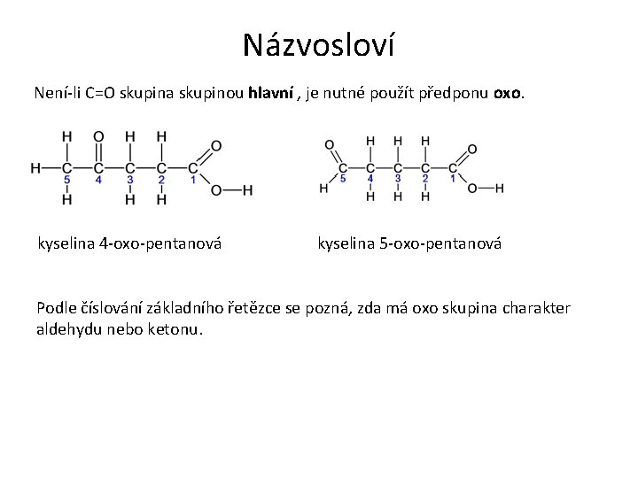 Názvosloví Není-li C=O skupina skupinou hlavní , je nutné použít předponu oxo. kyselina 4