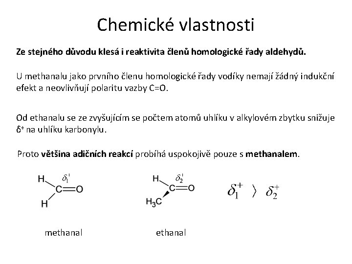 Chemické vlastnosti Ze stejného důvodu klesá i reaktivita členů homologické řady aldehydů. U methanalu