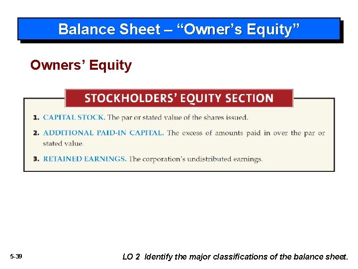 Balance Sheet – “Owner’s Equity” Owners’ Equity 5 -39 LO 2 Identify the major