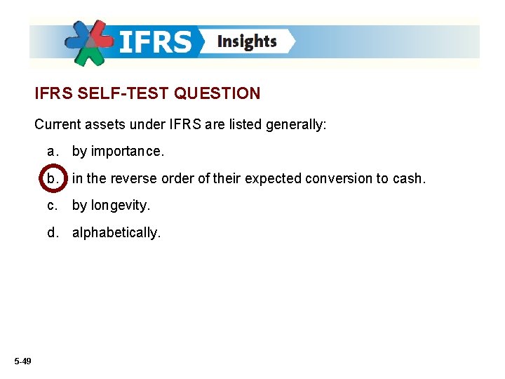 IFRS SELF-TEST QUESTION Current assets under IFRS are listed generally: a. by importance. b.
