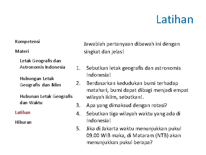 Latihan Kompetensi Jawablah pertanyaan dibawah ini dengan singkat dan jelas! Materi Letak Geografis dan