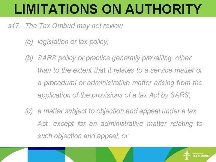 LIMITATIONS ON AUTHORITY s 17. The Tax Ombud may not review (a) legislation or