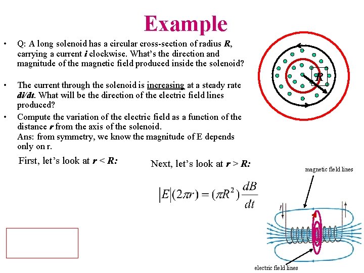 Example • Q: A long solenoid has a circular cross-section of radius R, carrying
