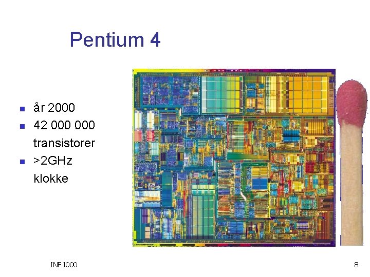 Pentium 4 n n n år 2000 42 000 transistorer >2 GHz klokke INF