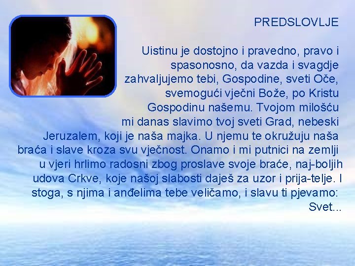 PREDSLOVLJE Uistinu je dostojno i pravedno, pravo i spasonosno, da vazda i svagdje zahvaljujemo PREDSLOVLJE Uistinu je dostojno i pravedno, pravo i spasonosno, da vazda i svagdje zahvaljujemo