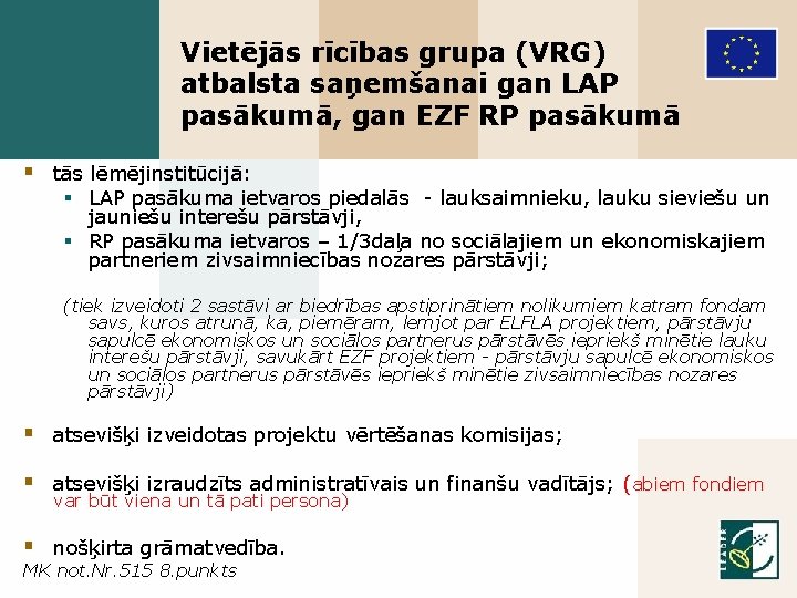 Vietējās rīcības grupa (VRG) atbalsta saņemšanai gan LAP pasākumā, gan EZF RP pasākumā §