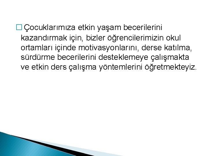 � Çocuklarımıza etkin yaşam becerilerini kazandırmak için, bizler öğrencilerimizin okul ortamları içinde motivasyonlarını, derse