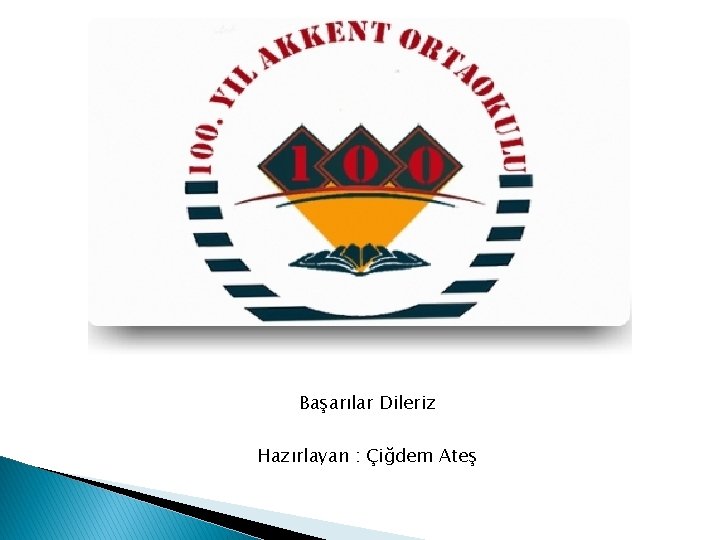 Başarılar Dileriz Hazırlayan : Çiğdem Ateş 