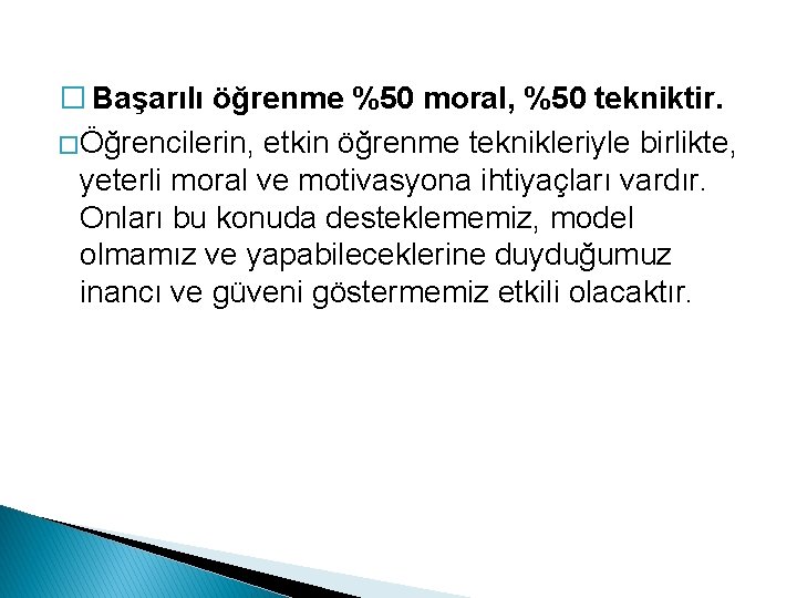 � Başarılı öğrenme %50 moral, %50 tekniktir. � Öğrencilerin, etkin öğrenme teknikleriyle birlikte, yeterli