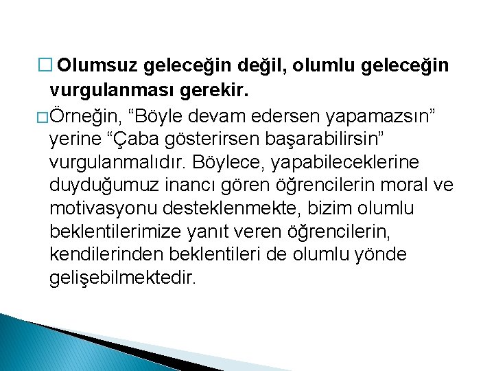 � Olumsuz geleceğin değil, olumlu geleceğin vurgulanması gerekir. � Örneğin, “Böyle devam edersen yapamazsın”