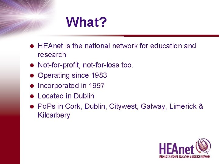 What? l l l HEAnet is the national network for education and research Not-for-profit,