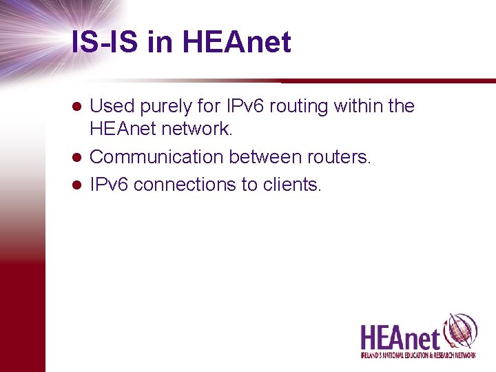 IS-IS in HEAnet Used purely for IPv 6 routing within the HEAnet network. l