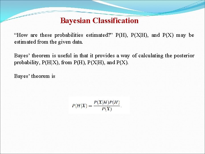 Bayesian Classification “How are these probabilities estimated? ” P(H), P(X|H), and P(X) may be