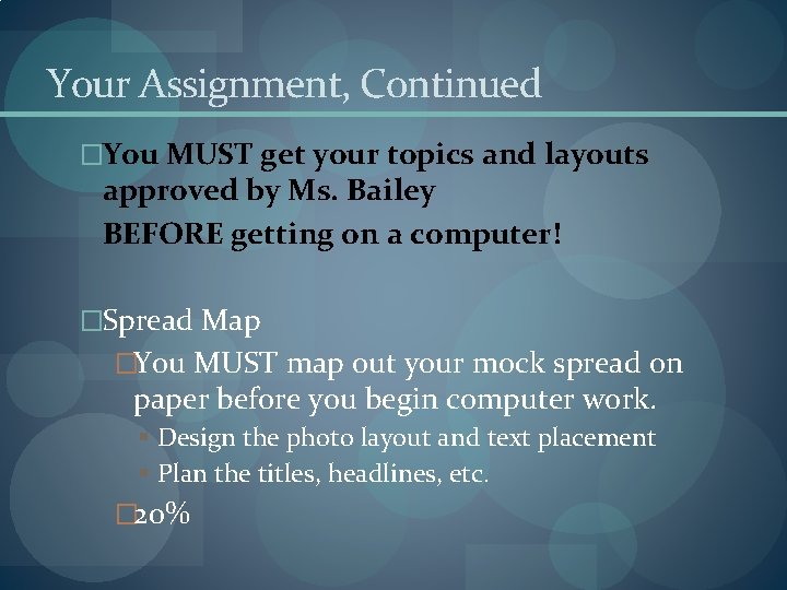 Your Assignment, Continued �You MUST get your topics and layouts approved by Ms. Bailey