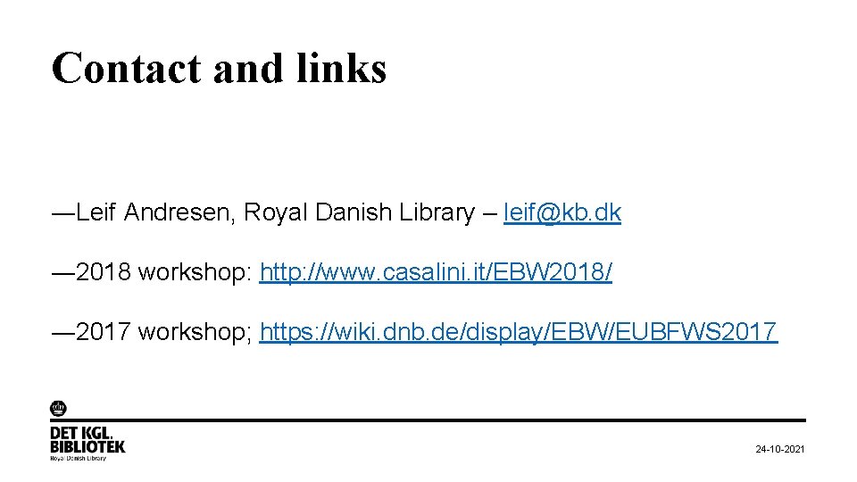 Contact and links ―Leif Andresen, Royal Danish Library – leif@kb. dk ― 2018 workshop: