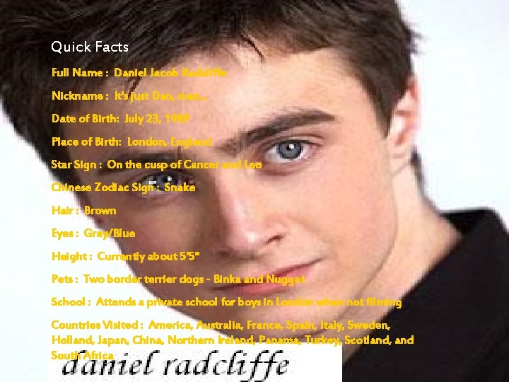 Quick Facts Full Name : Daniel Jacob Radcliffe Nickname : It's just Dan, man.