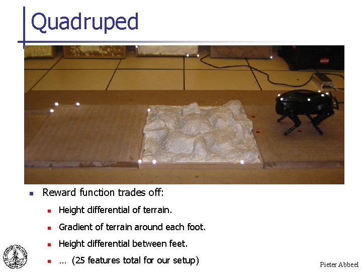 Quadruped n Reward function trades off: n Height differential of terrain. n Gradient of