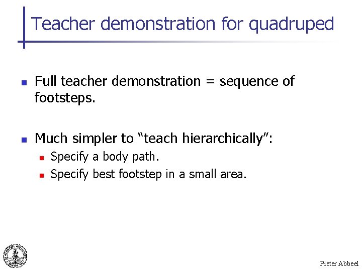 Teacher demonstration for quadruped n n Full teacher demonstration = sequence of footsteps. Much
