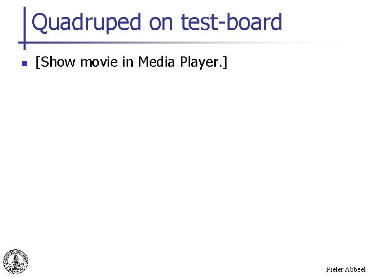 Quadruped on test-board n [Show movie in Media Player. ] Pieter Abbeel 