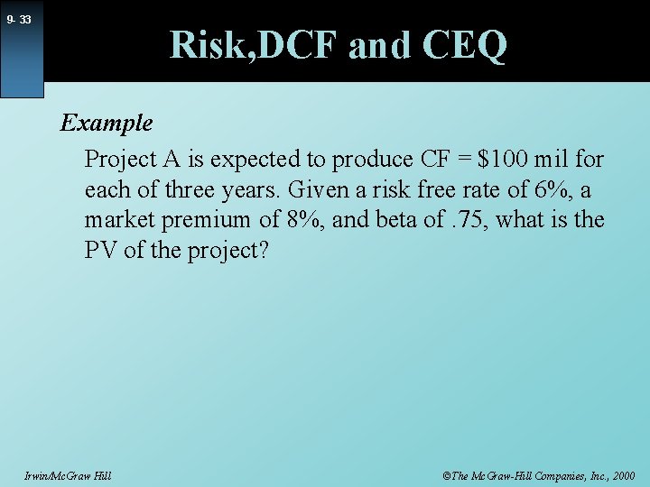 9 - 33 Risk, DCF and CEQ Example Project A is expected to produce