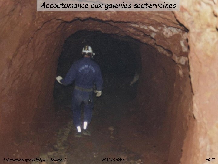 Accoutumance aux galeries souterraines Préformation cynotechnique - Module C MAJ 16/10/09 40/47 