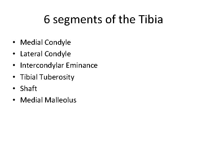 6 segments of the Tibia • • • Medial Condyle Lateral Condyle Intercondylar Eminance