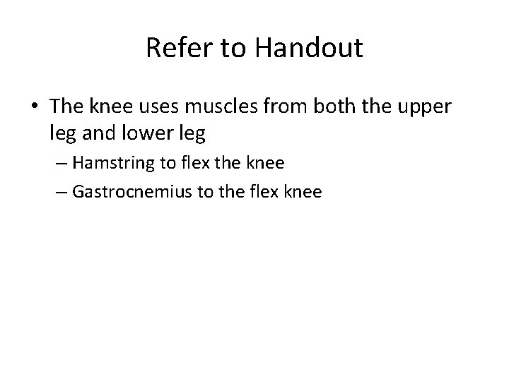 Refer to Handout • The knee uses muscles from both the upper leg and