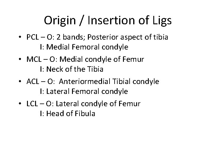 Origin / Insertion of Ligs • PCL – O: 2 bands; Posterior aspect of