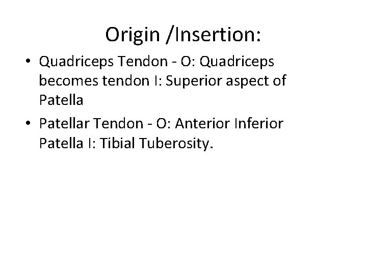 Origin /Insertion: • Quadriceps Tendon - O: Quadriceps becomes tendon I: Superior aspect of