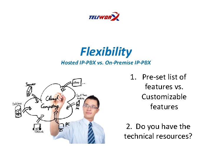 Flexibility Hosted IP-PBX vs. On-Premise IP-PBX 1. Pre-set list of features vs. Customizable features