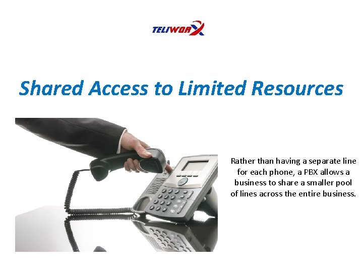 Shared Access to Limited Resources Rather than having a separate line for each phone,