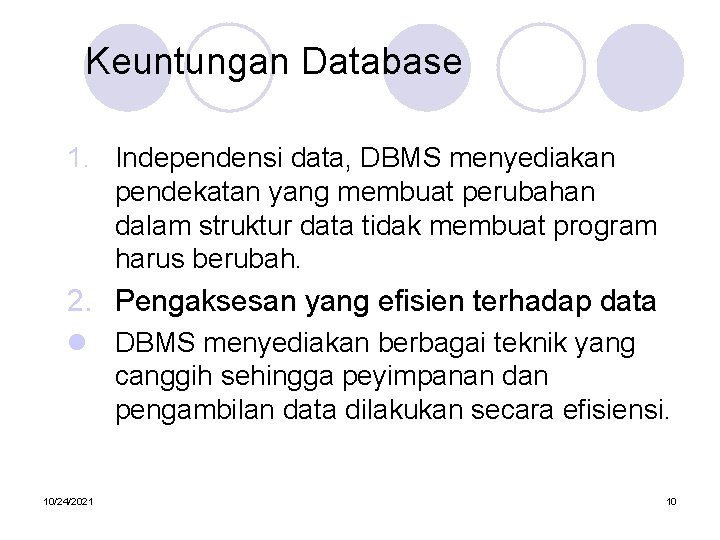 Keuntungan Database 1. Independensi data, DBMS menyediakan pendekatan yang membuat perubahan dalam struktur data