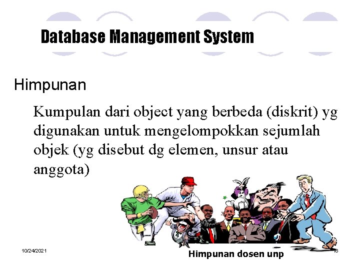Database Management System Himpunan Kumpulan dari object yang berbeda (diskrit) yg digunakan untuk mengelompokkan