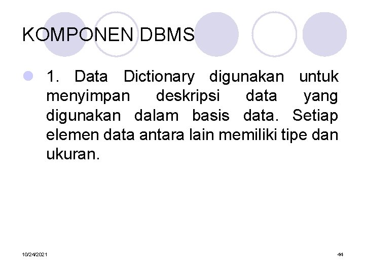 KOMPONEN DBMS l 1. Data Dictionary digunakan untuk menyimpan deskripsi data yang digunakan dalam