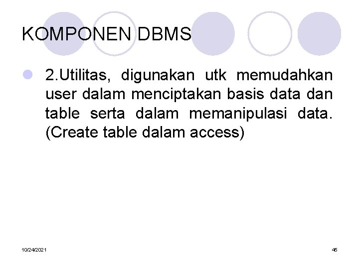 KOMPONEN DBMS l 2. Utilitas, digunakan utk memudahkan user dalam menciptakan basis data dan