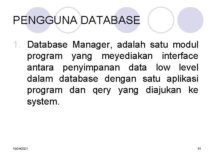 PENGGUNA DATABASE 1. Database Manager, adalah satu modul program yang meyediakan interface antara penyimpanan