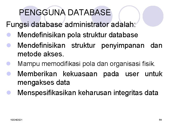 PENGGUNA DATABASE Fungsi database administrator adalah: l Mendefinisikan pola struktur database l Mendefinisikan struktur