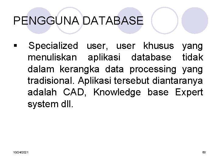 PENGGUNA DATABASE § Specialized user, user khusus yang menuliskan aplikasi database tidak dalam kerangka