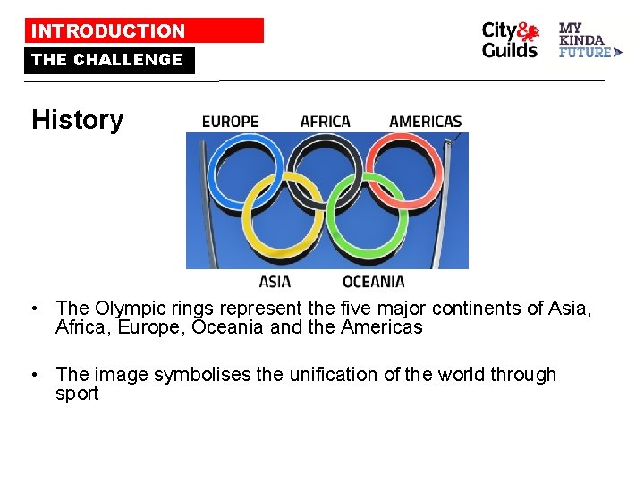 INTRODUCTION THE CHALLENGE History • The Olympic rings represent the five major continents of